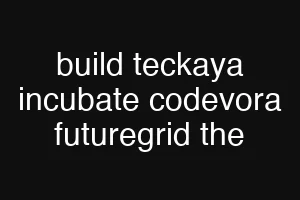 build teckaya incubate codevora futuregrid the